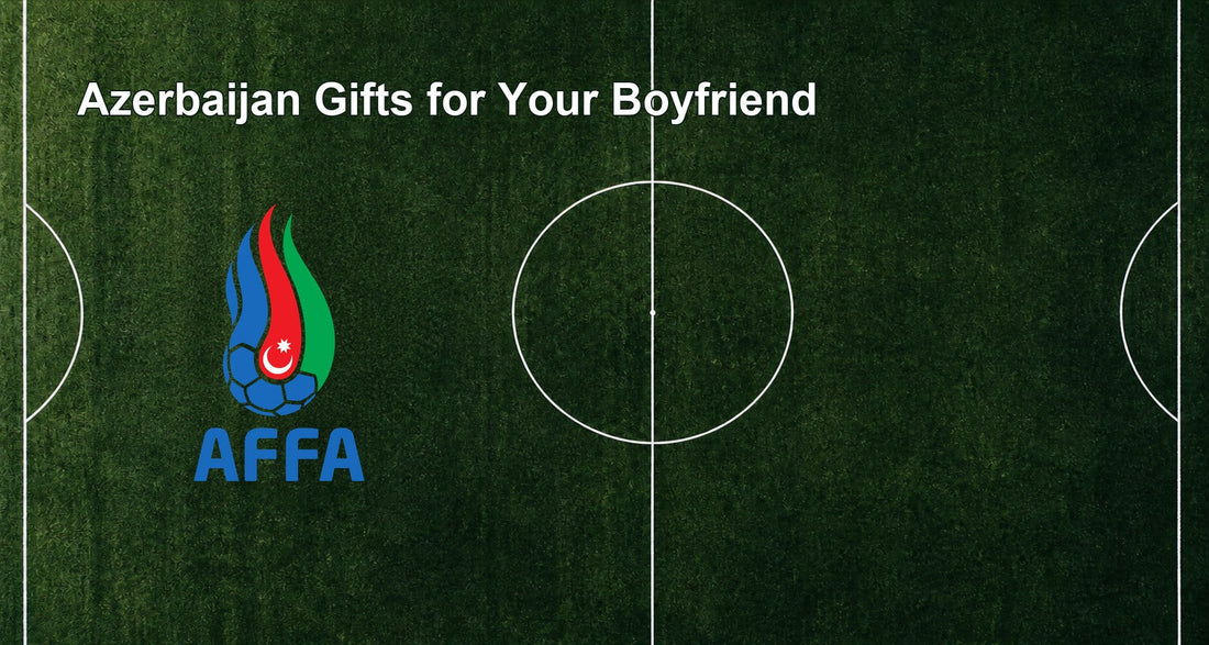 Azerbaijan Gifts for Your Boyfriend