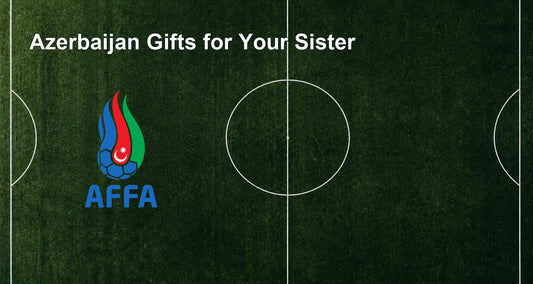 Azerbaijan Gifts for Your Sister