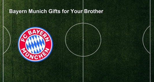 Bayern Munich Gifts for Your Brother