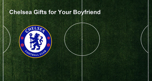 Chelsea Gifts for Your Boyfriend