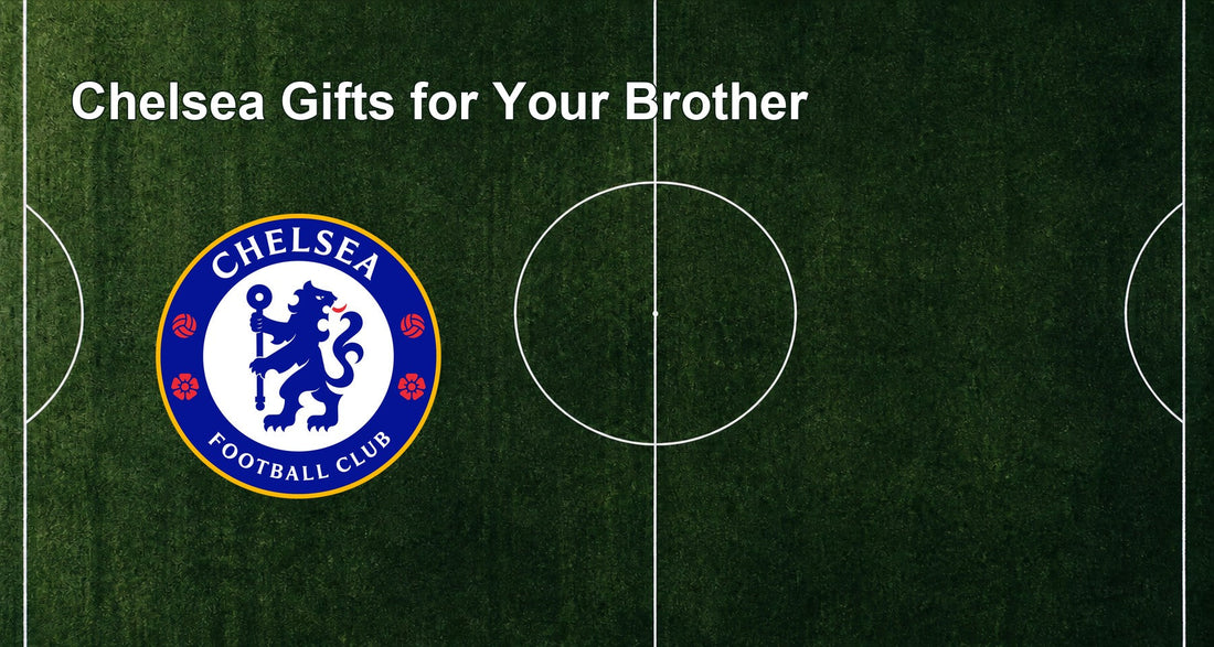 Chelsea Gifts for Your Brother