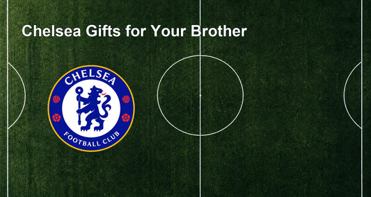 Chelsea Gifts for Your Brother