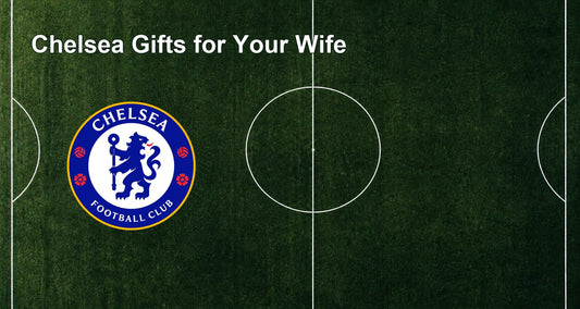 Chelsea Gifts for Your Wife