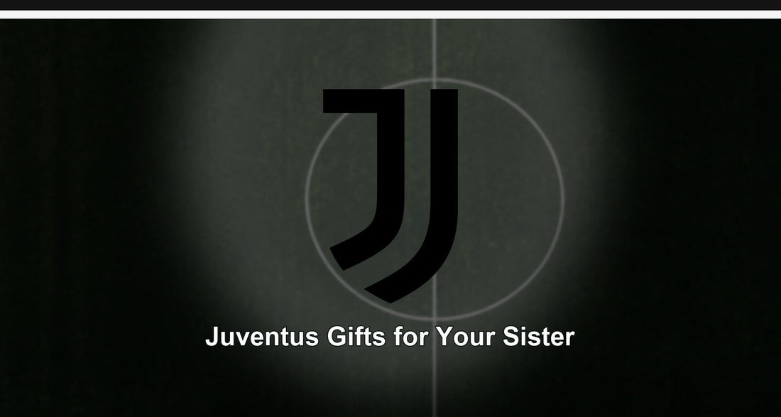 Juventus Gifts for Your Sister