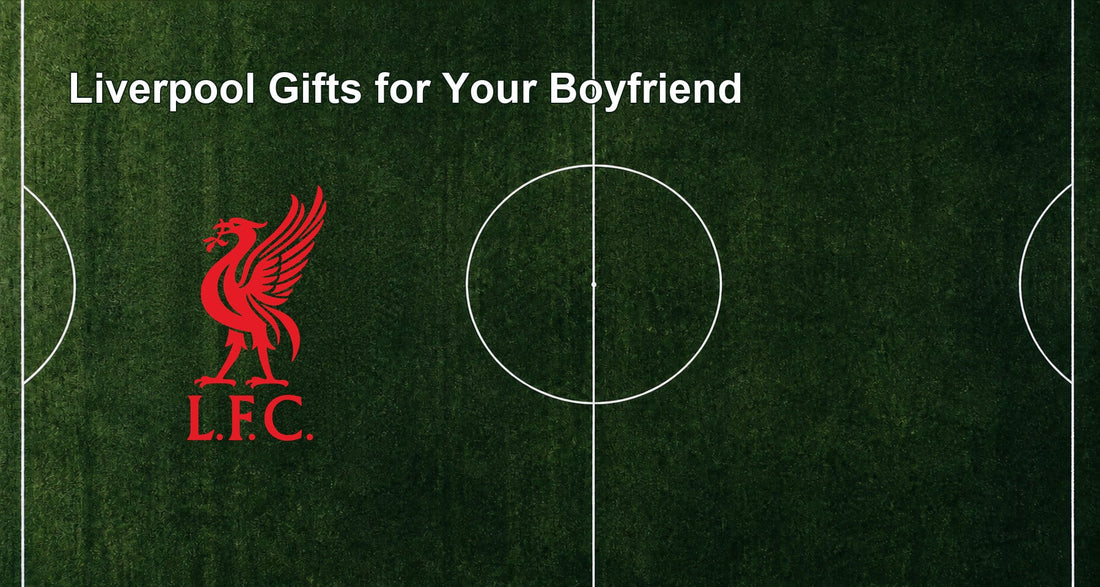 Liverpool Gifts for Your Boyfriend