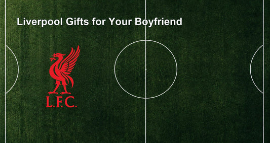 Liverpool Gifts for Your Boyfriend