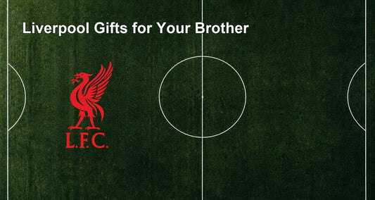 Liverpool Gifts for Your Brother