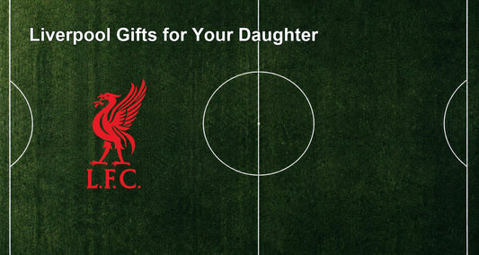 Liverpool Gifts for Your Daughter