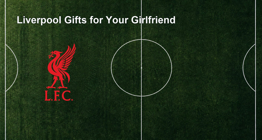 Liverpool Gifts for Your Girlfriend