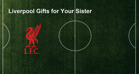 Liverpool Gifts for Your Sister