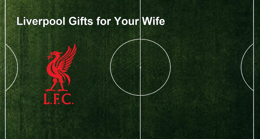 Liverpool Gifts for Your Wife