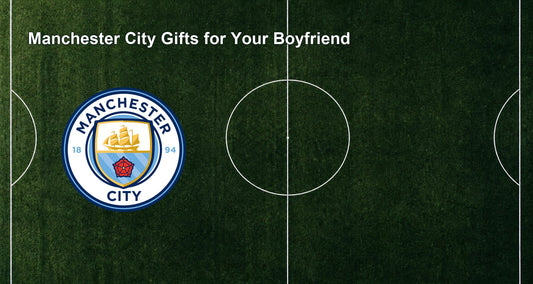 Manchester City Gifts for Your Boyfriend