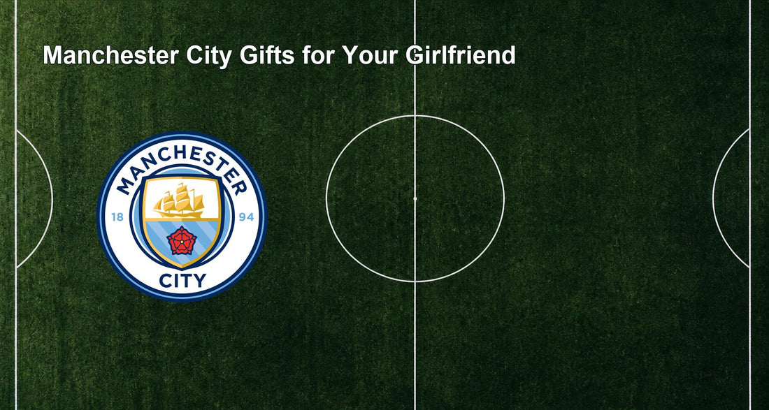 Manchester City Gifts for Your Girlfriend