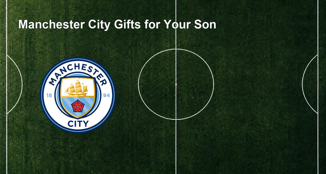Manchester City Gifts for Your Son
