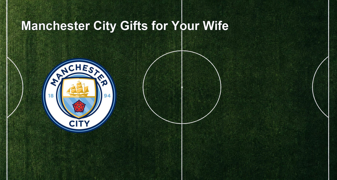 Manchester City Gifts for Your Wife