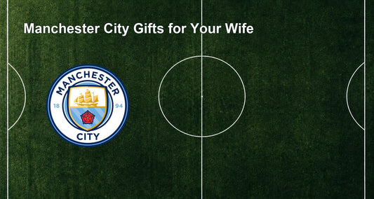 Manchester City Gifts for Your Wife