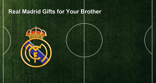 Real Madrid Gifts for Your Brother