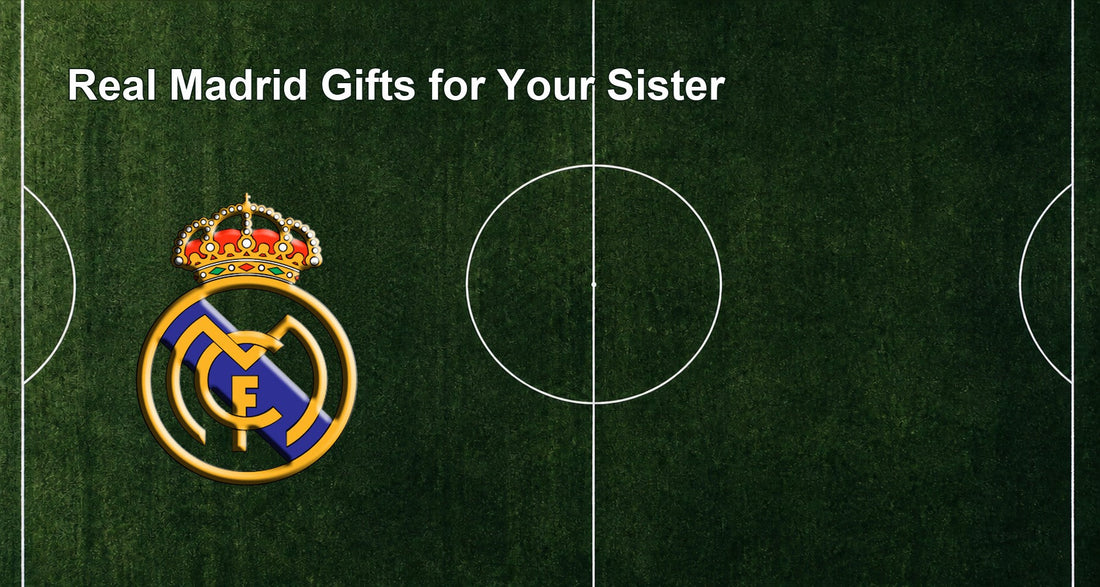 Real Madrid Gifts for Your Sister