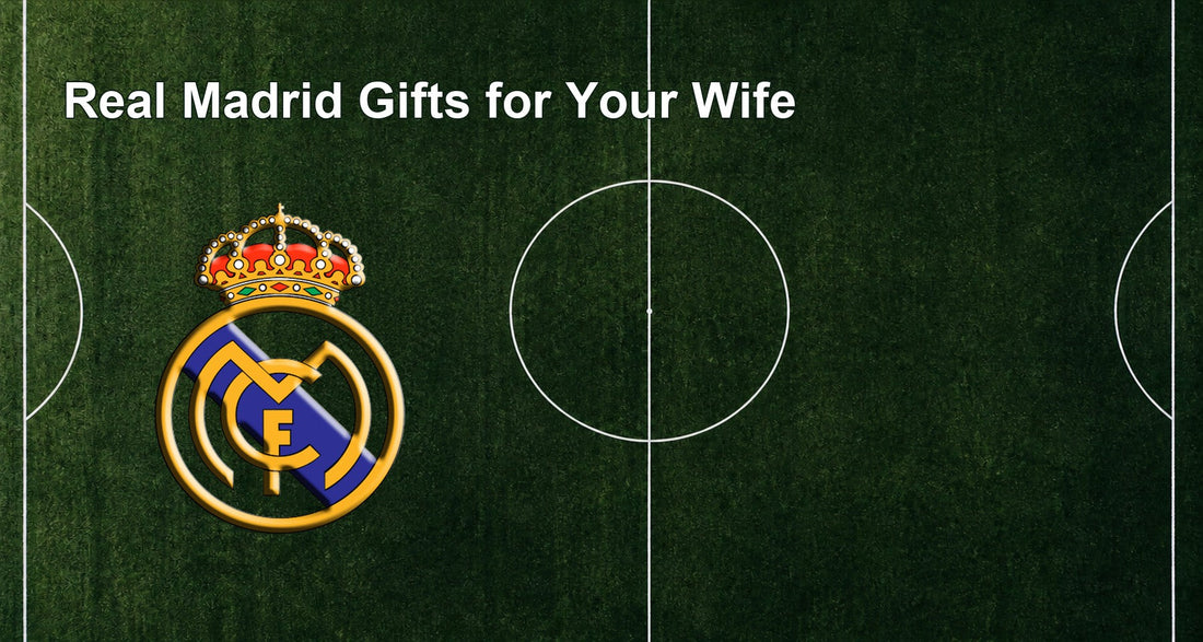 Real Madrid Gifts for Your Wife